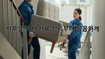 사무실 이사? 서류 정리부터 꼼꼼하게!